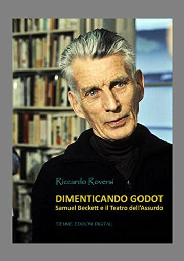 Dimenticando Godot: Samuel Beckett e il Teatro dell'Assurdo (Ebook Arte)